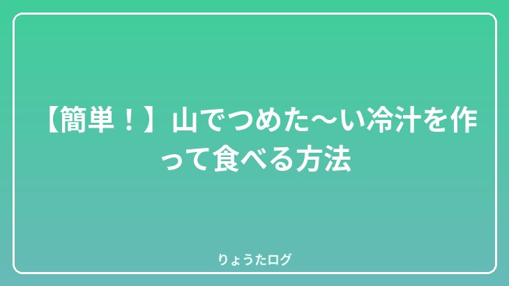 【簡単！】山でつめた〜い冷汁を作って食べる方法