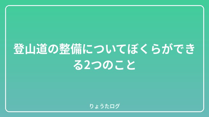 登山道の整備についてぼくらができる2つのこと