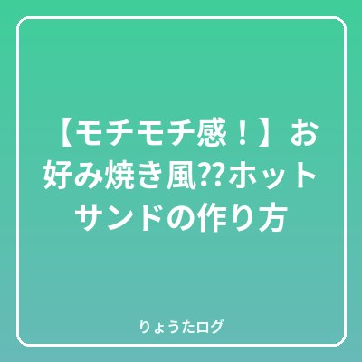 次の記事 【モチモチ感!】お好み焼き風⁇ホットサンドの作り方
