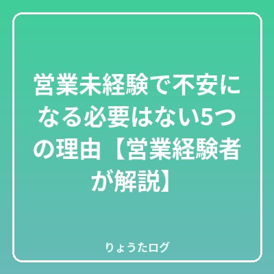 前の記事 営業未経験で不安になる必要はない5つの理由【営業経験者が解説】
